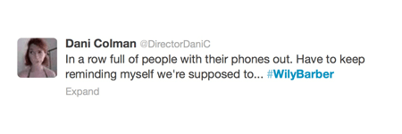 Dani Colman @directordanic tweet 'In a row full of people with their phones out. Have to keep reminding myself we're supposed to...#WilyBarber